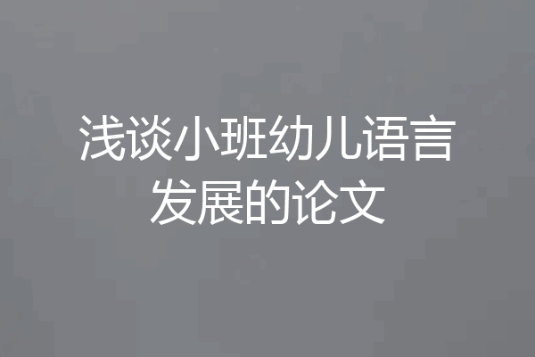 浅谈小班幼儿语言发展的论文