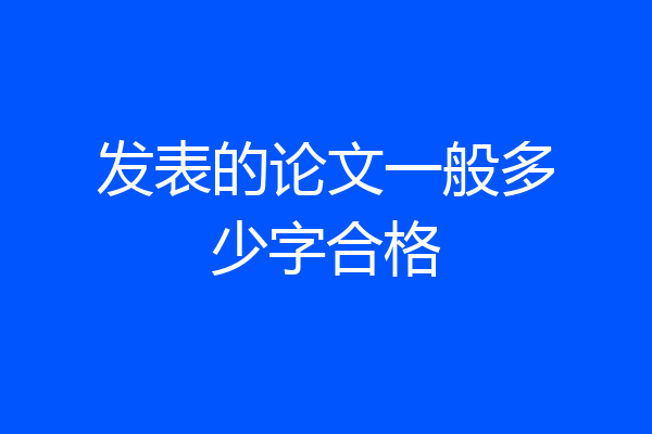 发表的论文一般多少字合格