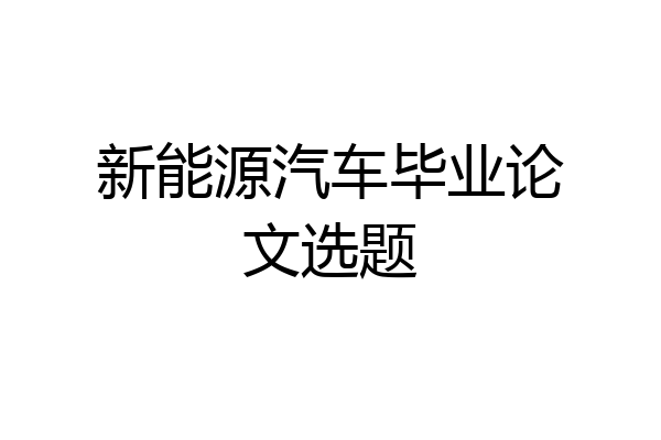 新能源汽车毕业论文选题