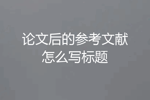 论文后的参考文献怎么写标题