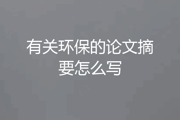 有关环保的论文摘要怎么写