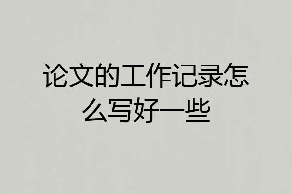 论文的工作记录怎么写好一些