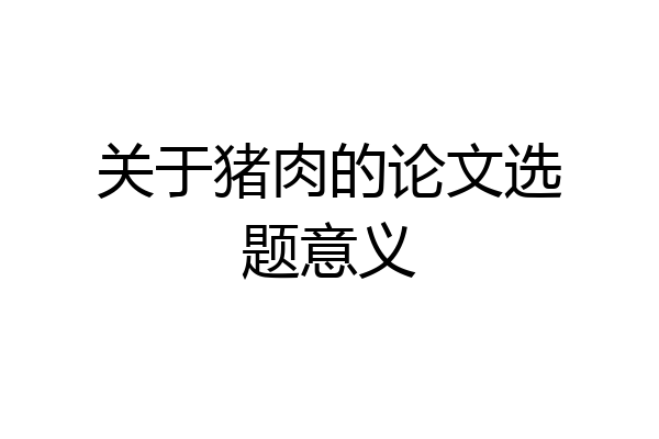 关于猪肉的论文选题意义