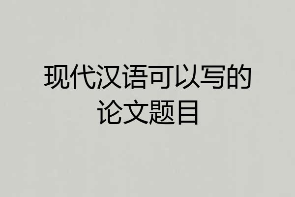 现代汉语可以写的论文题目