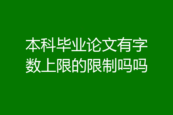 本科毕业论文有字数上限的限制吗吗
