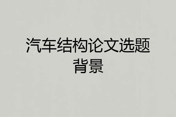 汽车结构论文选题背景