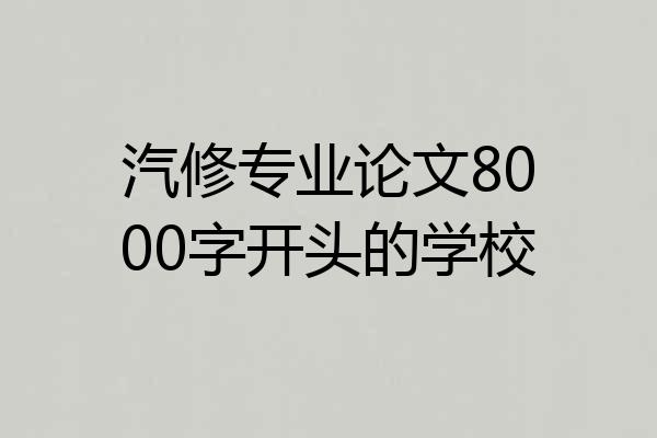 汽修专业论文8000字开头的学校