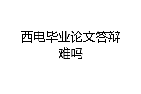 西电毕业论文答辩难吗