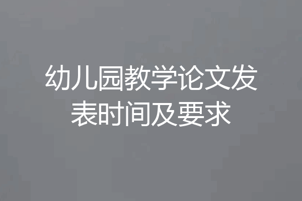 幼儿园教学论文发表时间及要求