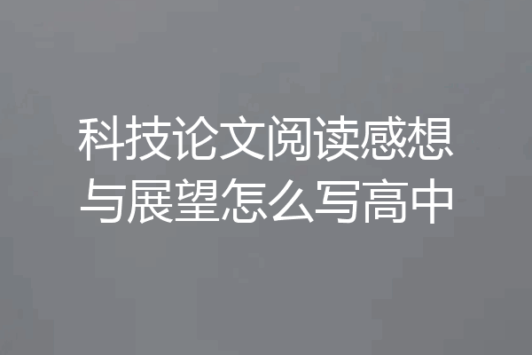 科技论文阅读感想与展望怎么写高中