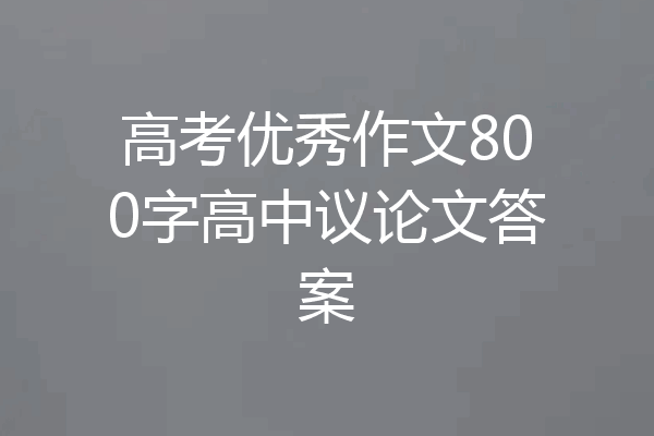 高考优秀作文800字高中议论文答案