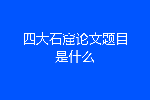 四大石窟论文题目是什么