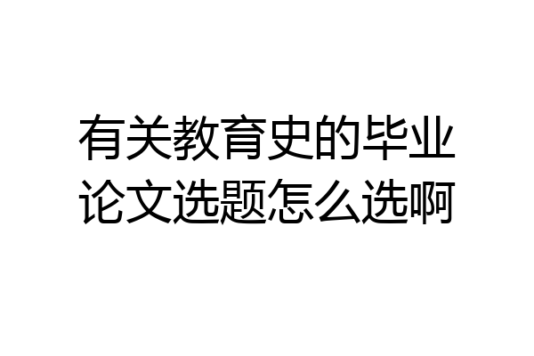 有关教育史的毕业论文选题怎么选啊