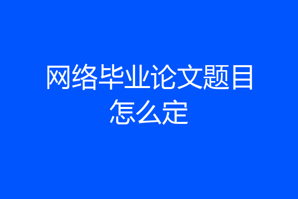 网络毕业论文题目怎么定