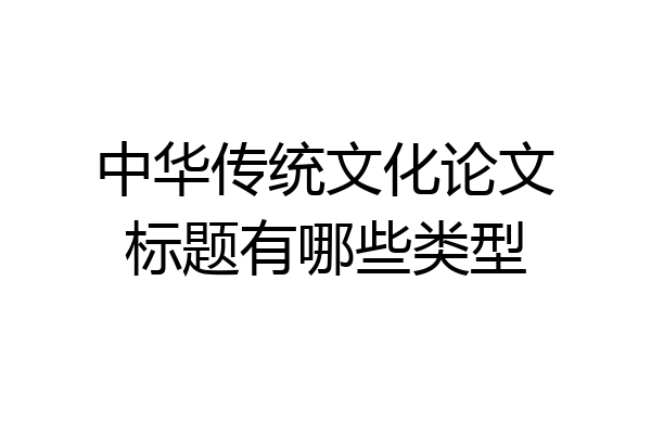 中华传统文化论文标题有哪些类型