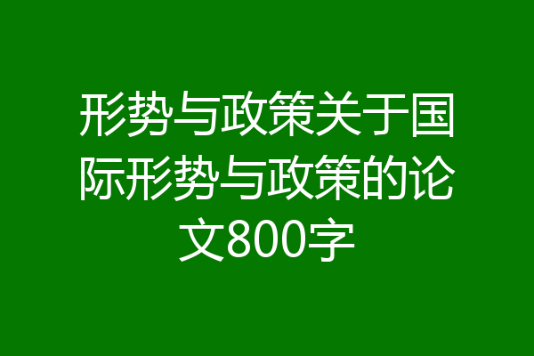 形势与政策关于国际形势与政策的论文800字