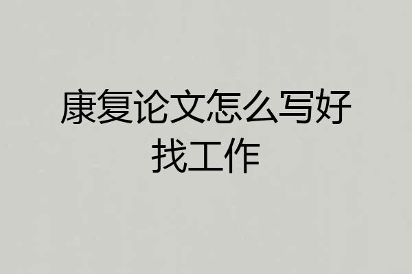 康复论文怎么写好找工作
