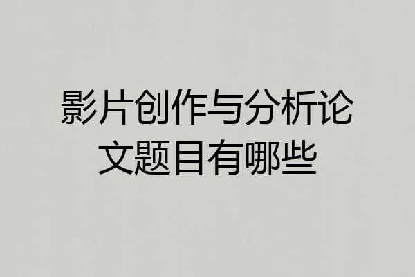 影片创作与分析论文题目有哪些