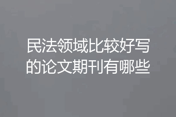 民法领域比较好写的论文期刊有哪些