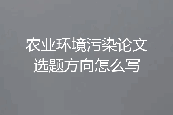农业环境污染论文选题方向怎么写