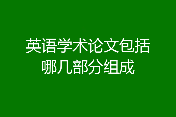 英语学术论文包括哪几部分组成