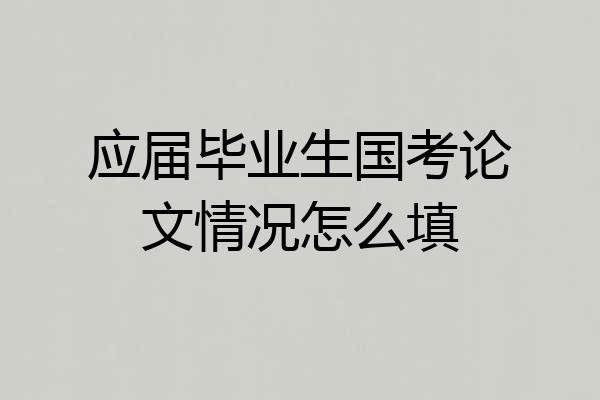 应届毕业生国考论文情况怎么填