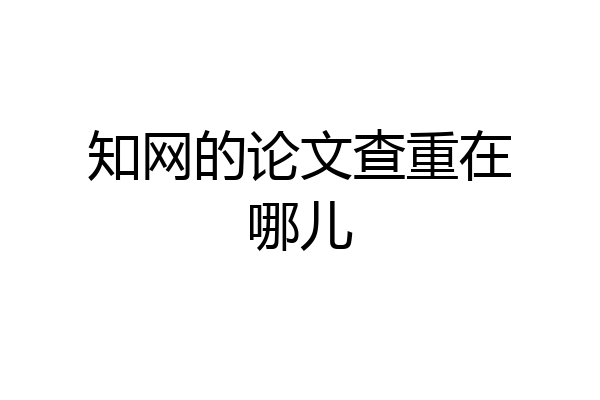 知网的论文查重在哪儿