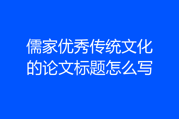 儒家优秀传统文化的论文标题怎么写