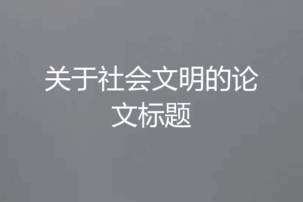 关于社会文明的论文标题