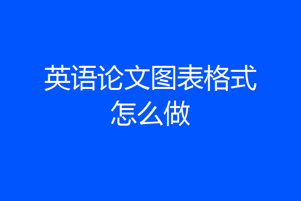 英语论文图表格式怎么做