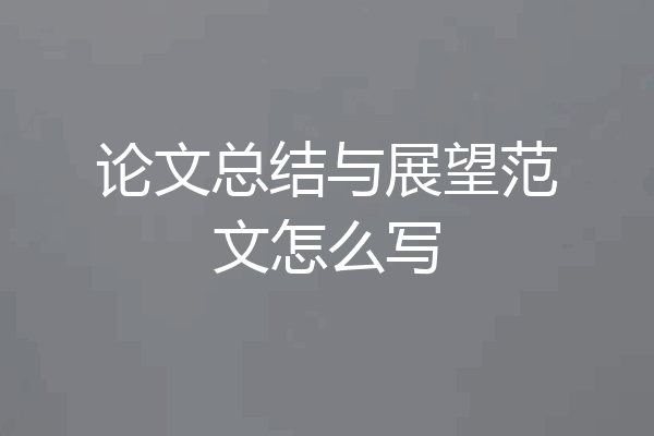 论文总结与展望范文怎么写