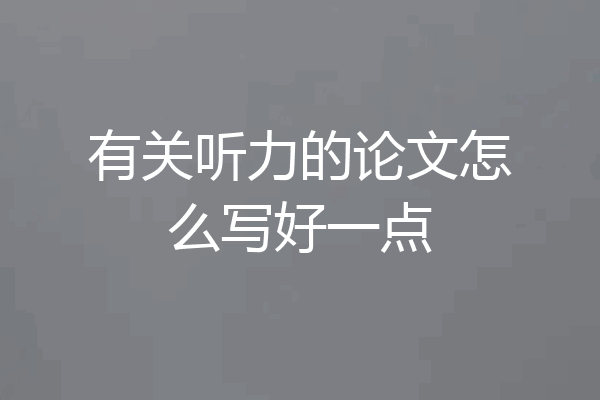 有关听力的论文怎么写好一点