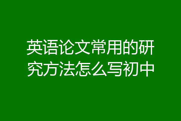 英语论文常用的研究方法怎么写初中