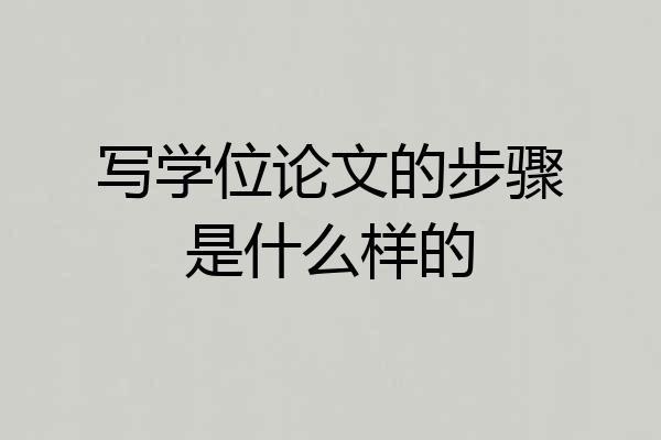 写学位论文的步骤是什么样的