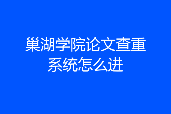 巢湖学院论文查重系统怎么进