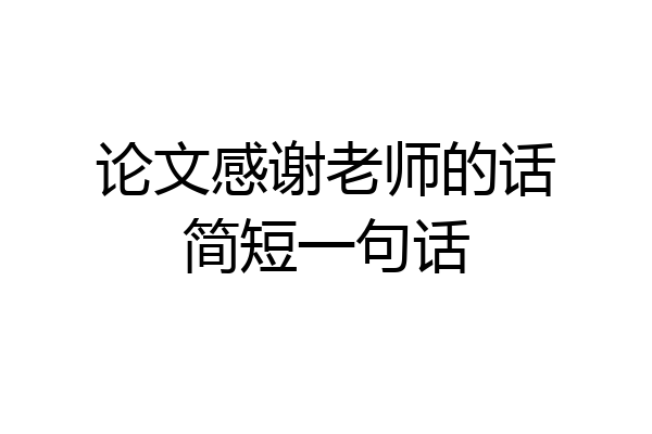 论文感谢老师的话简短一句话