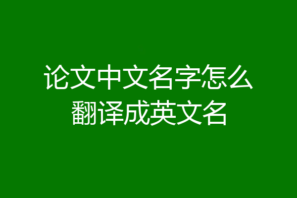 论文中文名字怎么翻译成英文名