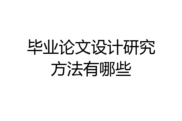 毕业论文设计研究方法有哪些
