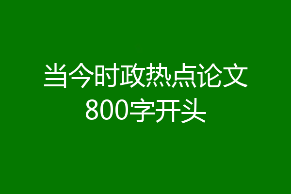当今时政热点论文800字开头