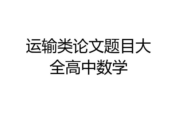 运输类论文题目大全高中数学