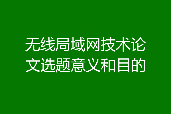 无线局域网技术论文选题意义和目的