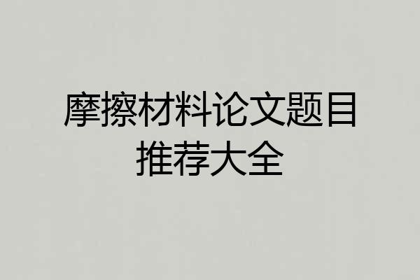摩擦材料论文题目推荐大全