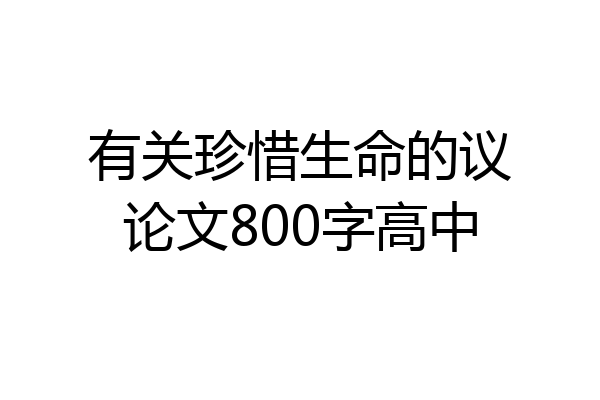 有关珍惜生命的议论文800字高中