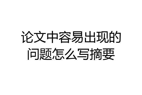 论文中容易出现的问题怎么写摘要