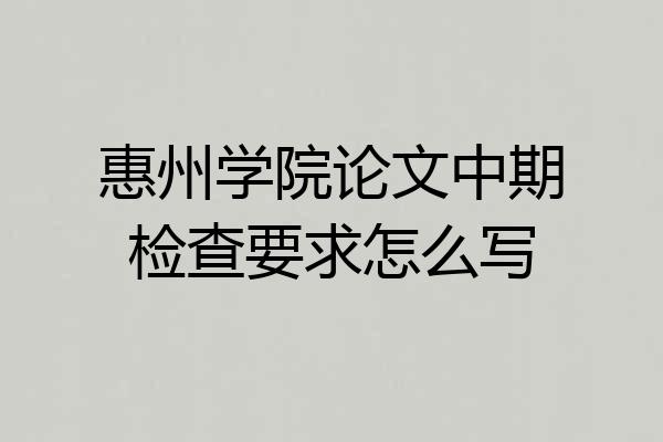 惠州学院论文中期检查要求怎么写