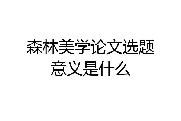 森林美学论文选题意义是什么