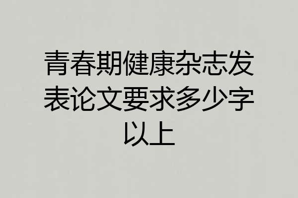 青春期健康杂志发表论文要求多少字以上