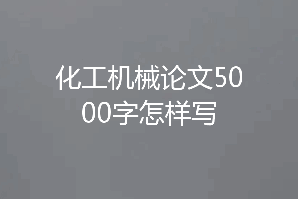 化工机械论文5000字怎样写