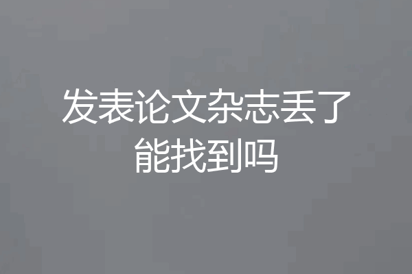 发表论文杂志丢了能找到吗