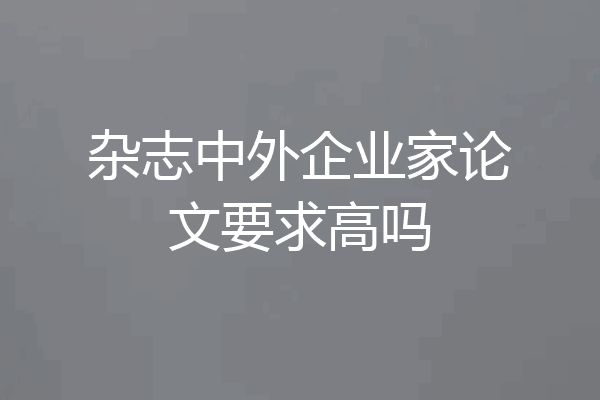 杂志中外企业家论文要求高吗
